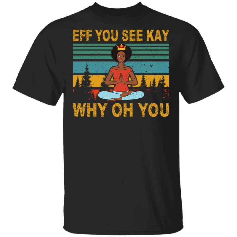 Vintage Retro Eff You See Kay Why Oh You Cool Black Queen Afro-African Yoga Shirt Matching Yoga Meditation African Girl Women Gifts T-Shirt Collared Crew Neck Turtle Neck