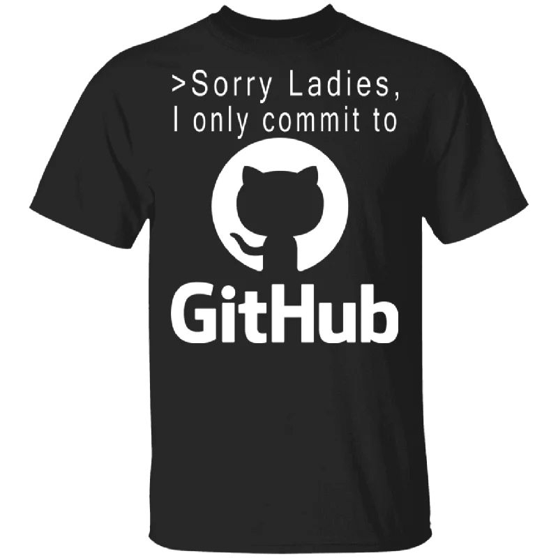 Sorry Ladies I Only Commit To Github Cool GitHub Logo Shirt Matching Girl Women Ladies Gifts T-Shirt Zippered Front Buttoned Front Snap Front