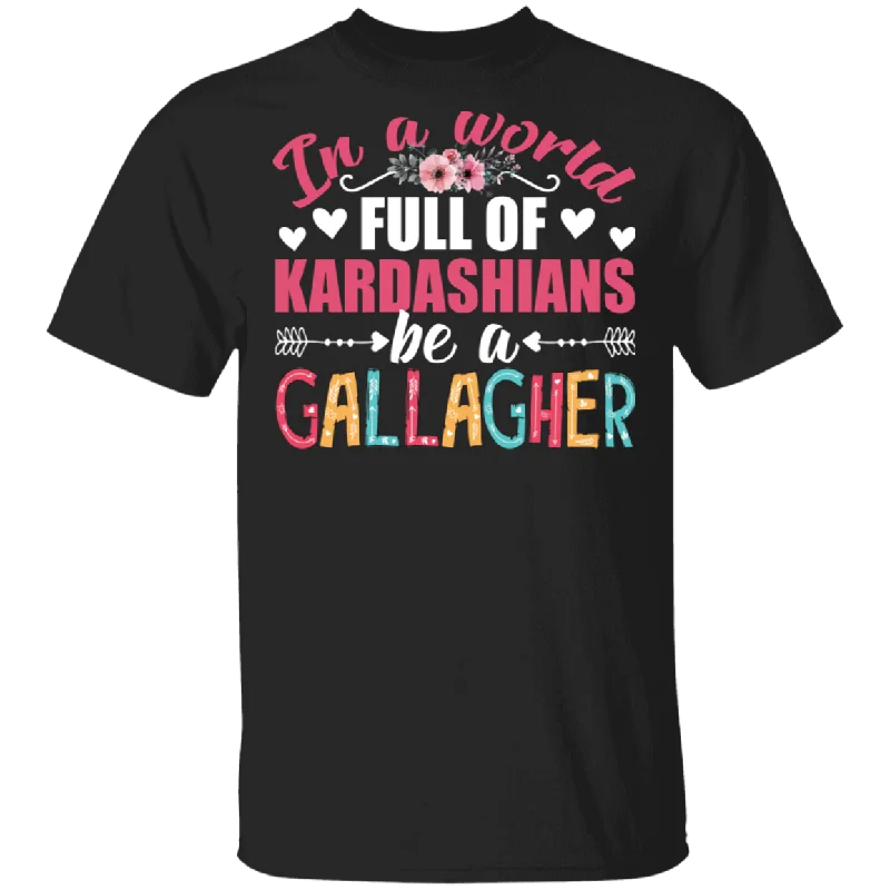 Women Shirt In A World Full Of Kardashians Be A Gallagher Cool Women Gifts T-Shirt Notch Collar Peter Pan Collar Cowl Neck