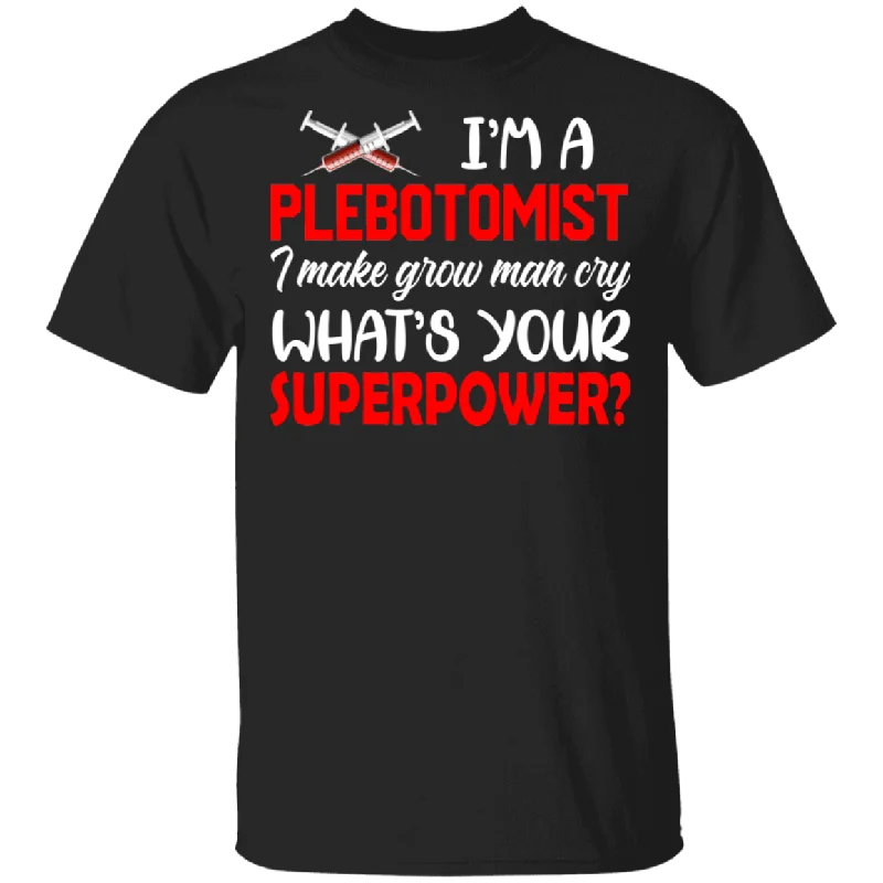 I'm A Phlebotomist I Make Grown Man Cry What's Your Superpower Funny Syringe Shirt Matching Nurse Doctor Phlebotomist Gifts T-Shirt Nylon Fabric Polyester Fabric Spandex Fabric