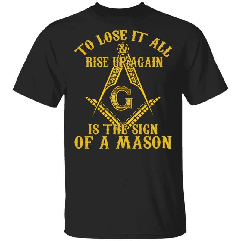 To Lost It All And Rise Up Again Is The Sign Of A Mason Freemasonry Logo Shirt T-Shirt Graphic T-Shirt Round Neck Polyester