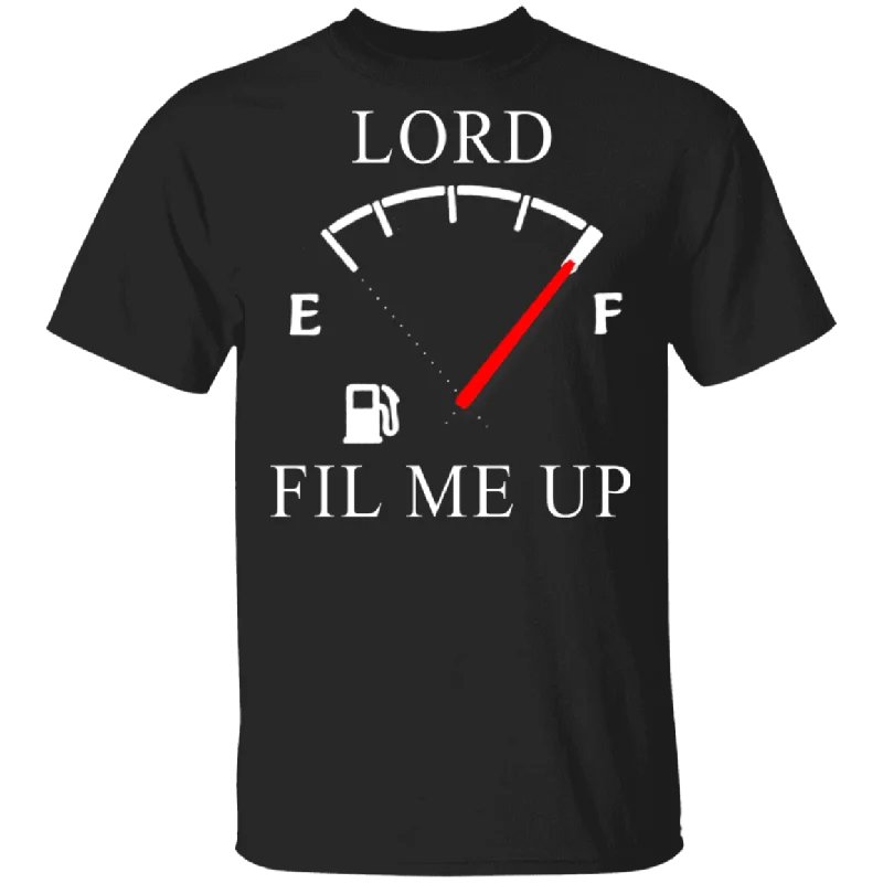 Lord Fill Me Off Funny Full Gasoline Meter Shirt Matching Men Women Gifts T-Shirt Spandex Blend Rayon Blend Denim Blend