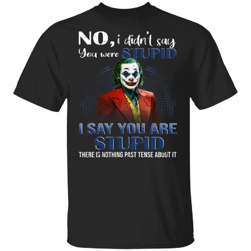 No Don't Say You Were Stupid I Say You Are Stupid There Is Nothing Past Tense About It Cool Evil Clown Shirt T-Shirt Cashmere Blend Cotton Blend Poly Blend