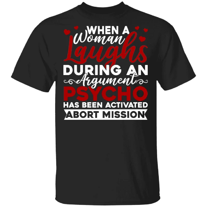 When A Woman Laughs During An Argument Psycho Has Been Activated Abort Mission Funny Women Mother's Day Gifts T-Shirt Iron Safe Non-Iron Wrinkle Free