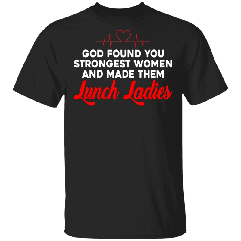 Lunch Lady Shirt God Found You Strongest Women And Made Them Lunch Ladies Gifts T-Shirt Boxy Fit Fitted Loose