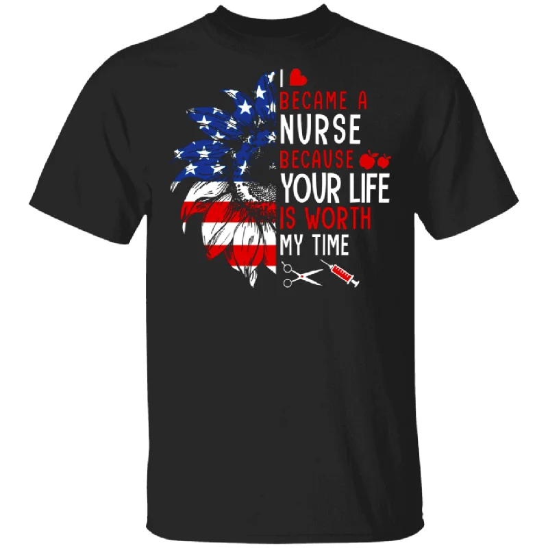 I Became A Nurse Because Your Life Is Worth My Time Cool American Flag Sunflower Shirt Matching Nurse Doctor Medical Gifts T-Shirt Terry Blend Velvet Blend Canvas Blend