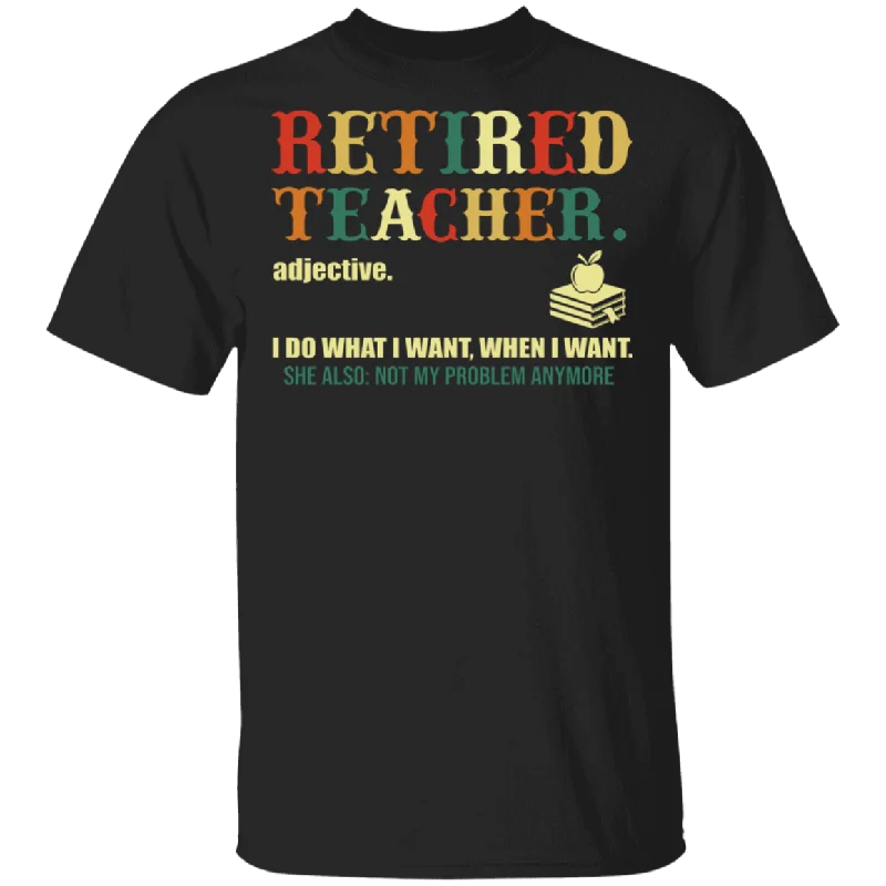Retired Teacher I Do What I Want When I Want Cute Books Shirt Matching Retired Teacher Education Gifts T-Shirt Nylon Fabric Polyester Fabric Spandex Fabric