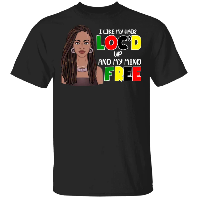 I Like My Hair Loc'd Up And My Mind Free Cool Black Women Proud Gifts T-Shirt Modern Contemporary Chic