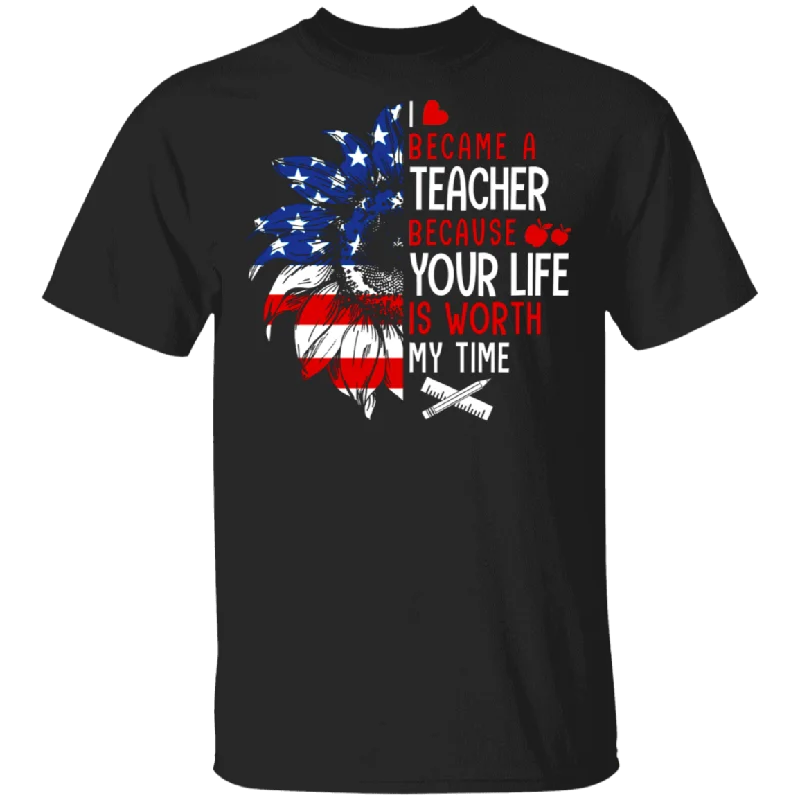 I Became A Teacher Because Your Life Is Worth My Time Cool American Flag Sunflower Shirt Matching Teacher Principal Education Gifts T-Shirt Mesh Blend Leather Blend Suede Blend