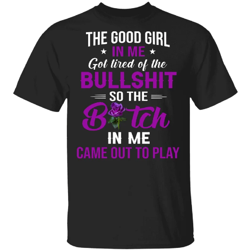 The Good Girl In Me Got Tired Of The Bullshit So The Bitch In Me Came Out To Play Funny Women Gifts T-Shirt Notch Collar Peter Pan Collar Cowl Neck