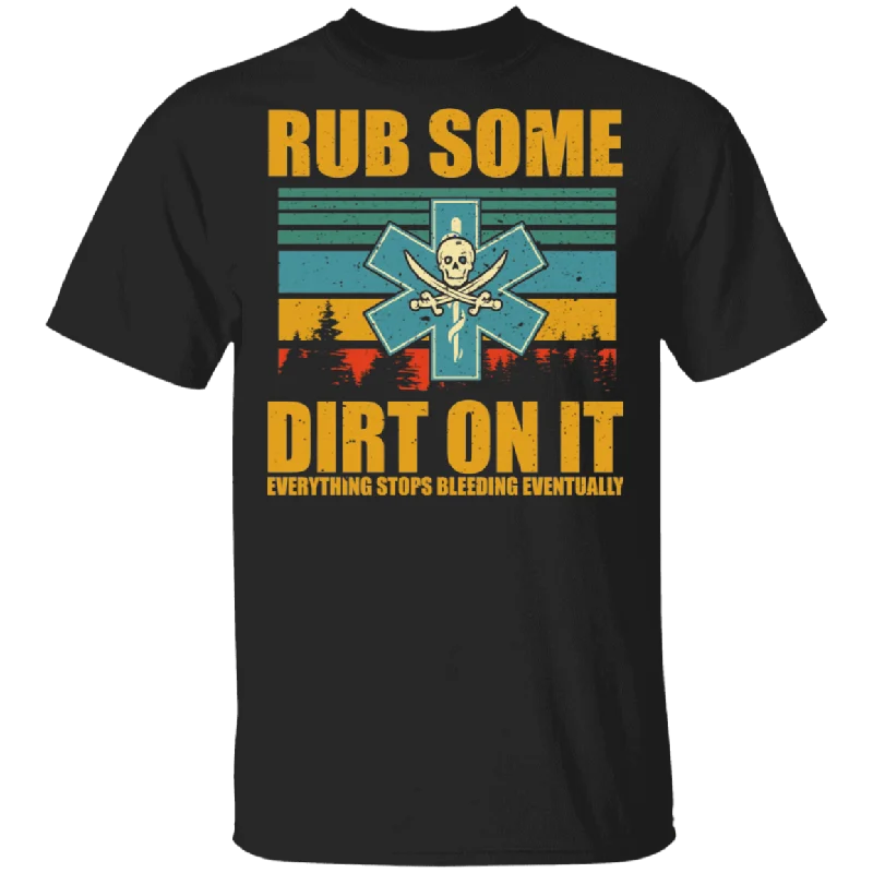 Vintage Retro Rub Some Dirt On It, Everything Stops Bleeding Eventually Shirt Matching Medic EMS EMT Gifts T-Shirt Front Pockets Side Pockets Patch Pockets